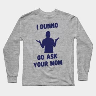 Go Ask Your Mom Long Sleeve T-Shirt